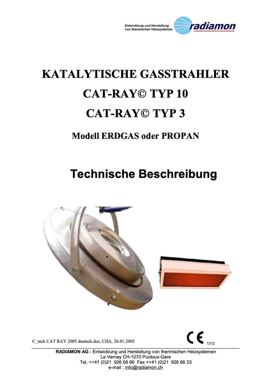 RADIAMON KATALYTISCHE GASSTRAHLER CAT-RAY TYP 10, TYP 3  Seit 2012 werden die Produkte von Radiamon SA nicht mehr vertrieben. Es gibt auch keine Ersatzteile mehr. Wenn Sie Schwierigkeiten mit katalytischen Heizstrahler Typ CAT-RAY von Radiamon haben, nehmen Sie Kontakt mit uns auf. Wir haben Ersatz.